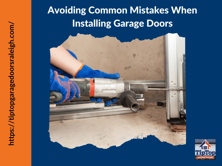 Avoiding Common Mistakes When Installing Garage Doors - Tip Top Garage